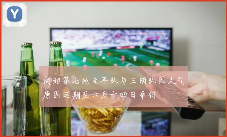 闽超第七轮南平队与三明队因天气原因延期至六月十四日举行