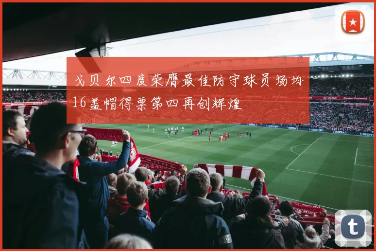 戈贝尔四度荣膺最佳防守球员场均16盖帽得票第四再创辉煌